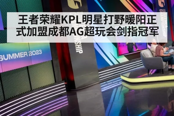 王者荣耀KPL明星打野暖阳正式加盟成都AG超玩会剑指冠军